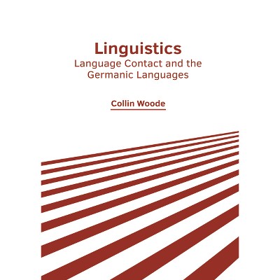 Linguistics: Language Contact and the Germanic Languages - by  Collin Woode (Hardcover)