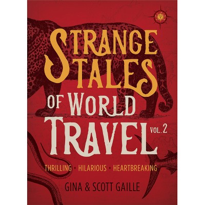 Strange Tales of World Travel, Volume 2 - by  Gina Gaille Gaille & Scott Gaille (Paperback)