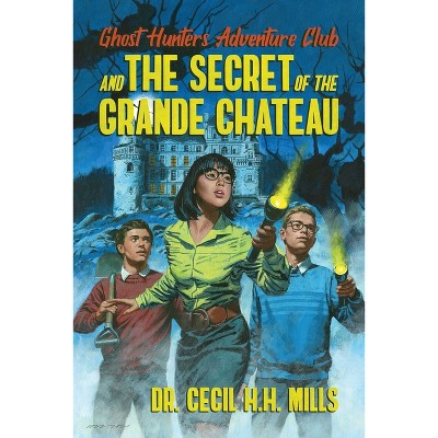 Ghost Hunters Adventure Club and the Secret of the Grande Chateau - by Cecil H H Mills