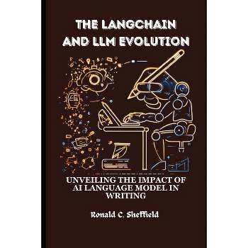 The Langchain And Llm Evolution - (LLM and Generative AI Dev: From Beginner to Expert(legend), 2024) by  Ronald C Sheffield (Paperback)