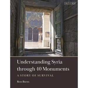 Understanding Syria through 40 Monuments - by  Ross Burns (Hardcover) - 1 of 1