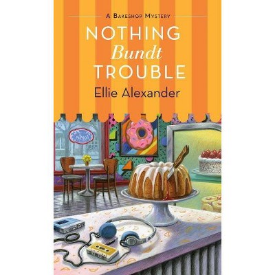 Nothing Bundt Trouble - (Bakeshop Mystery, 11) by  Ellie Alexander (Paperback)