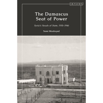 The Damascus Seat of Power - by  Sami Moubayed (Paperback)