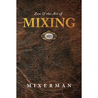 Zen and the Art of MIXING - by  Mixerman (Paperback)