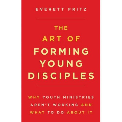 The Art of Forming Young Disciples - by  Everett Fritz (Paperback)