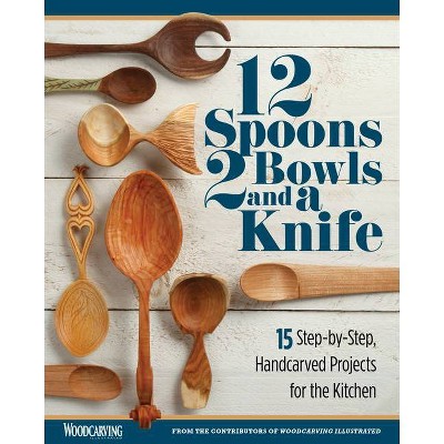 12 Spoons, 2 Bowls, and a Knife - by  Editors of Woodcarving Illustrated (Paperback)