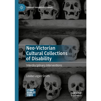 Neo-Victorian Cultural Collections of Disability - (Literary Disability Studies) by  Louise Logan-Smith (Hardcover)
