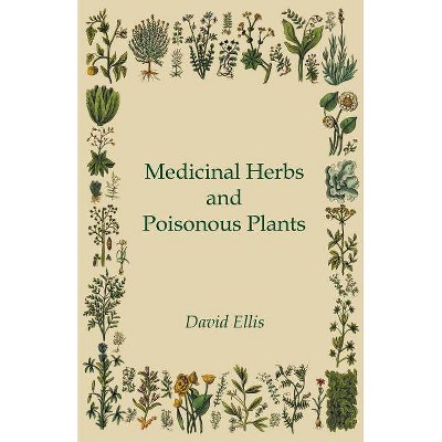 Medicinal Herbs and Poisonous Plants - by  David Ellis (Paperback)