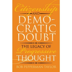 Citizenship and Democratic Doubt - (American Political Thought) by  Bob Pepperman Taylor (Paperback) - 1 of 1
