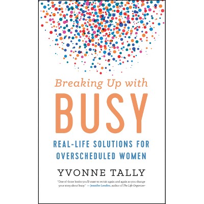 Breaking Up with Busy - by  Yvonne Tally (Hardcover)