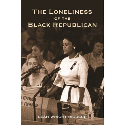 The Loneliness of the Black Republican - (Politics and Society in Modern America) by  Leah Wright Rigueur (Paperback)