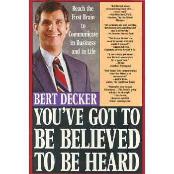 You've Got to Be Believed to Be Heard - by  Bert Decker & Decker (Paperback)