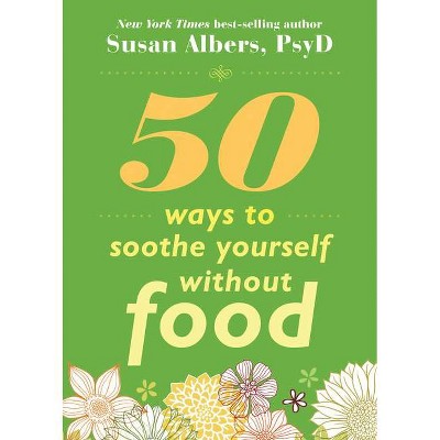 50 Ways to Soothe Yourself Without Food - by  Susan Albers (Paperback)