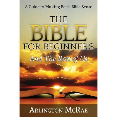 The Bible For Beginners And The Rest of Us - (Bible Threads: Keys to Understanding the Bible) by  Arlington McRae (Paperback)