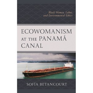 Ecowomanism at the Panamá Canal - (Environment and Religion in Feminist-Womanist, Queer, and Indigenous Perspectives) by  Sofía Betancourt - 1 of 1