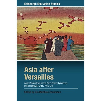 Asia After Versailles - (Edinburgh East Asian Studies) by  Urs Matthias Zachmann (Paperback)