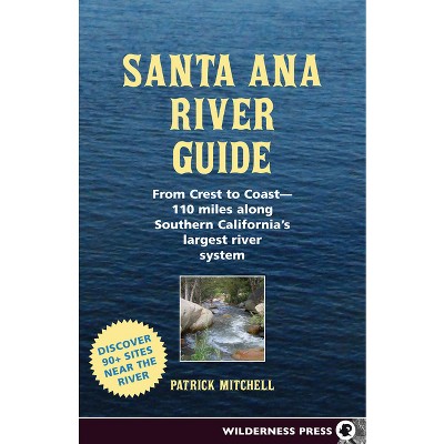 Santa Ana River Guide - by  Patrick Mitchell (Paperback)
