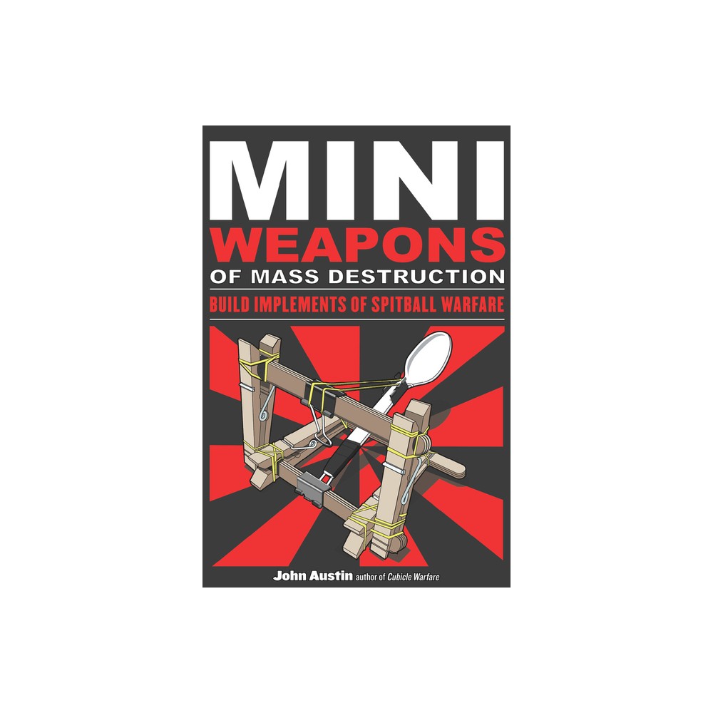 Mini Weapons of Mass Destruction: Build Implements of Spitball Warfare - by John Austin (Paperback)