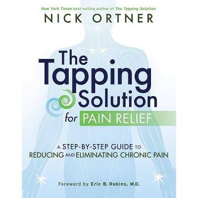 The Tapping Solution for Pain Relief - by  Nick Ortner (Paperback)
