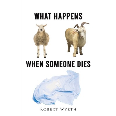 What Happens When Someone Dies - by  Robert Wyeth (Paperback)
