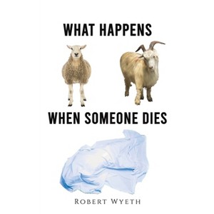 What Happens When Someone Dies - by  Robert Wyeth (Paperback) - 1 of 1