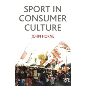 Sport in Consumer Culture - by  John Horne (Paperback) - 1 of 1