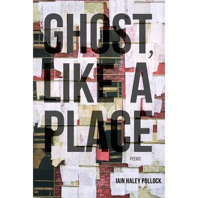 Ghost, Like a Place - by  Iain Haley Pollock (Paperback)