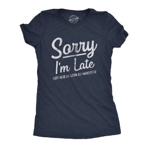 Womens Sorry I'm Late I Got Here As Soon As I Wanted T Shirt Funny Sarcastic Graphic Tee - Crazy Dog Women's T Shirt - 1 of 4