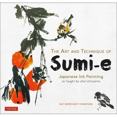 The Art and Technique of Sumi-E - by  Kay Morrissey Thompson (Paperback)