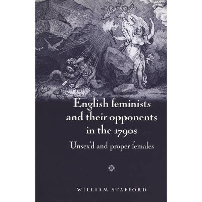 English Feminists and Their Opponents in the 1790s - by  William Stafford (Paperback)