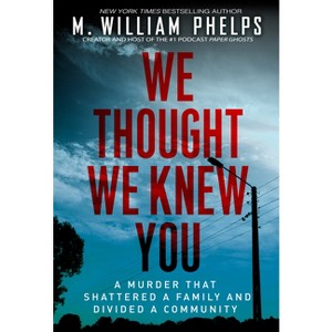 We Thought We Knew You - by  M William Phelps (Paperback) - 1 of 1
