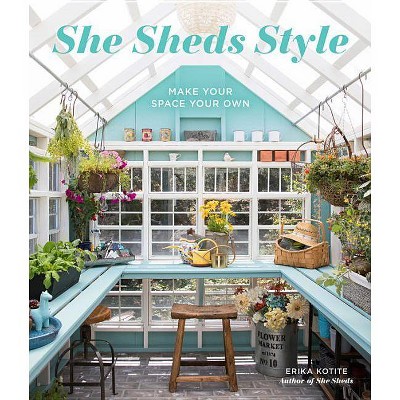 She Sheds Style - by  Erika Kotite (Hardcover)