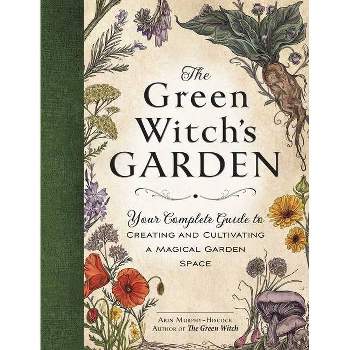 The Green Witch's Garden - (Green Witch Witchcraft) by  Arin Murphy-Hiscock (Hardcover)