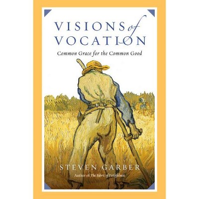 Visions of Vocation - by  Steven Garber (Paperback)