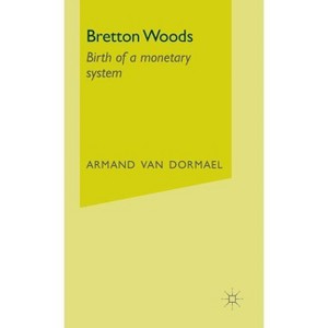 Bretton Woods - (Birth of a Monetary System) by  Armand Van Dormael (Hardcover) - 1 of 1