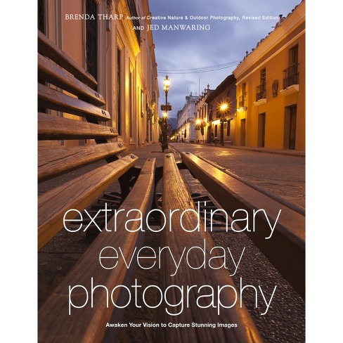 Extraordinary Everyday Photography - by  Brenda Tharp & Jed Manwaring (Paperback) - image 1 of 1