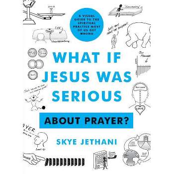 What If Jesus Was Serious about Prayer? - by  Skye Jethani (Paperback)
