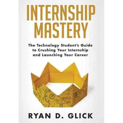 Internship Mastery - by  Ryan D Glick (Hardcover)