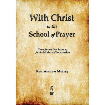 With Christ in the School of Prayer - by  Andrew Murray (Paperback)