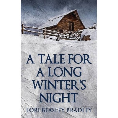 A Tale For A Long Winter's Night - by  Lori Beasley Bradley (Paperback)