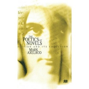The Poetics of Novels - (Fiction and Its Execution) by  M Axelrod (Hardcover) - 1 of 1