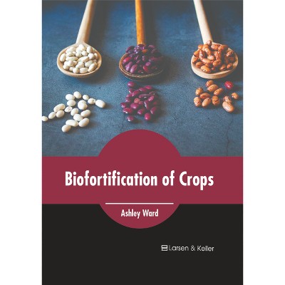 Biofortification of Crops - by  Ashley Ward (Hardcover)