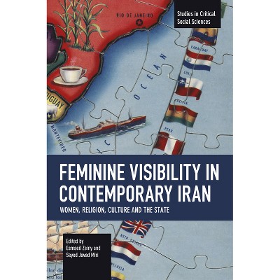 Feminine Visibility in Contemporary Iran - (Studies in Critical Social Sciences) by  Esmaeil Zeiny & Seyed Javad Miri (Paperback)