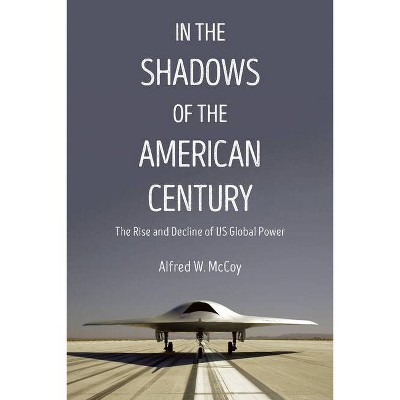 In the Shadows of the American Century - (Dispatch Books) by  Alfred W McCoy (Paperback)