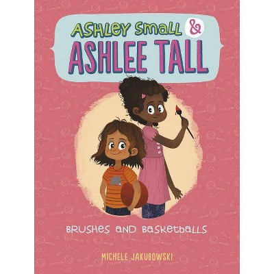 Brushes and Basketballs - (Ashley Small and Ashlee Tall) by  Michele Jakubowski (Paperback)
