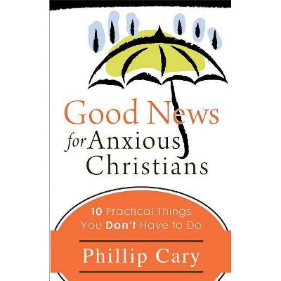 Good News for Anxious Christians - by  Phillip Cary (Paperback)