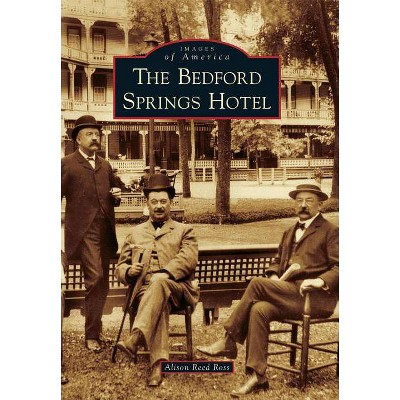 The Bedford Springs Hotel - (Images of America (Arcadia Publishing)) by  Alison Reed Ross (Paperback)