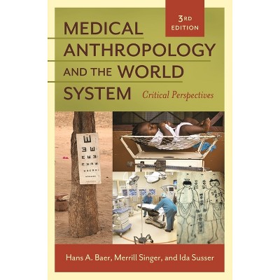 Medical Anthropology and the World System - 3rd Edition by  Hans Baer & Merrill Singer & Ida Susser (Hardcover)