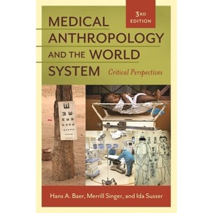 Medical Anthropology and the World System - 3rd Edition by  Hans Baer & Merrill Singer & Ida Susser (Hardcover) - 1 of 1