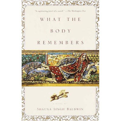 What the Body Remembers - by  Shauna Singh Baldwin (Paperback)